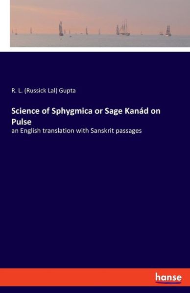 Science of Sphygmica or Sage Kaná - Gupta - Kirjat -  - 9783337815790 - torstai 15. elokuuta 2019