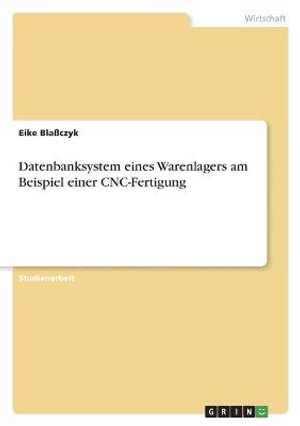 Cover for Eike Blassczyk · Datenbanksystem eines Warenlagers am Beispiel einer CNC-Fertigung (Paperback Book) (2021)