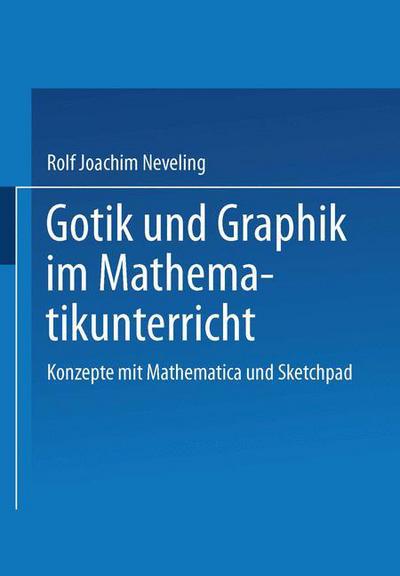 Rolf Joachim Neveling · Gotik Und Graphik Im Mathematikunterricht: Konzepte Mit Sketchpad Und Mathematica (Paperback Book) [1996 edition] (1996)