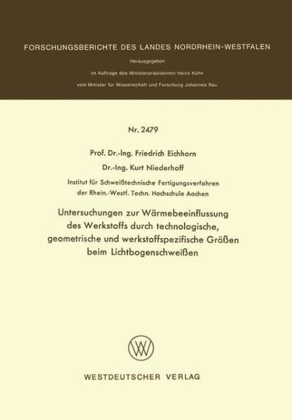 Cover for Friedrich Eichhorn · Untersuchungen Zur Warmebeeinflussung Des Werkstoffs Durch Technologische, Geometrische Und Werkstoffspezifische Groessen Beim Lichtbogenschweissen - Forschungsberichte Des Landes Nordrhein-Westfalen (Taschenbuch) [1975 edition] (1975)