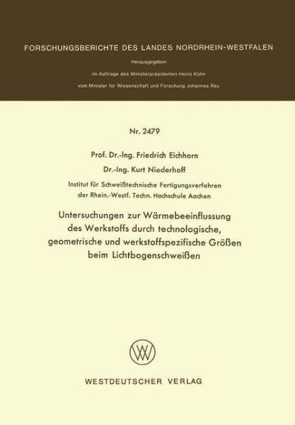 Cover for Friedrich Eichhorn · Untersuchungen Zur Warmebeeinflussung Des Werkstoffs Durch Technologische, Geometrische Und Werkstoffspezifische Groessen Beim Lichtbogenschweissen - Forschungsberichte Des Landes Nordrhein-Westfalen (Paperback Book) [1975 edition] (1975)