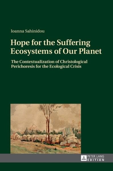 Cover for Iohanna Sahinidou · Hope for the Suffering Ecosystems of Our Planet: The Contextualization of Christological Perichoresis for the Ecological Crisis (Hardcover Book) [New edition] (2014)