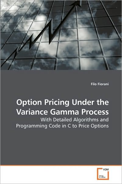 Option Pricing Under the Variance Gamma Process: with Detailed Algorithms and Programming Code in C to Price Options - Filo Fiorani - Bøger - VDM Verlag Dr. Müller - 9783639188790 - 9. december 2009