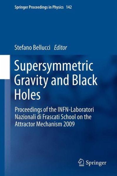 Cover for Stefano Bellucci · Supersymmetric Gravity and Black Holes: Proceedings of the INFN-Laboratori Nazionali di Frascati School on the Attractor Mechanism 2009 - Springer Proceedings in Physics (Hardcover Book) [2013 edition] (2013)
