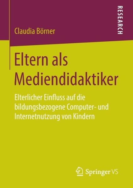 Cover for Claudia Boerner · Eltern ALS Mediendidaktiker: Elterlicher Einfluss Auf Die Bildungsbezogene Computer- Und Internetnutzung Von Kindern (Paperback Book) [1. Aufl. 2016 edition] (2016)