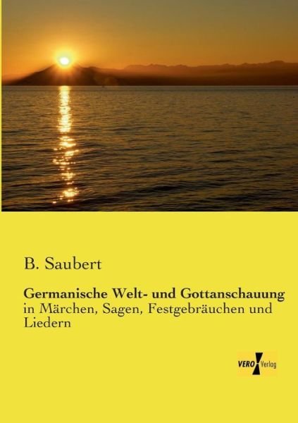 Cover for B Saubert · Germanische Welt- und Gottanschauung: in Marchen, Sagen, Festgebrauchen und Liedern (Paperback Bog) [German edition] (2019)