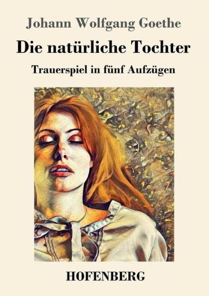Die natürliche Tochter - Goethe - Kirjat -  - 9783743728790 - lauantai 8. joulukuuta 2018