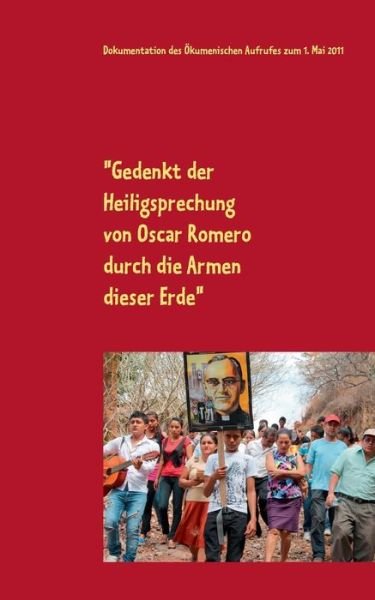 Cover for Peter Burger · Gedenkt der Heiligsprechung von Oscar Romero durch die Armen dieser Erde: Dokumentation des OEkumenischen Aufrufes zum 1. Mai 2011 - Zuschriften - Lesesaal (Taschenbuch) (2018)