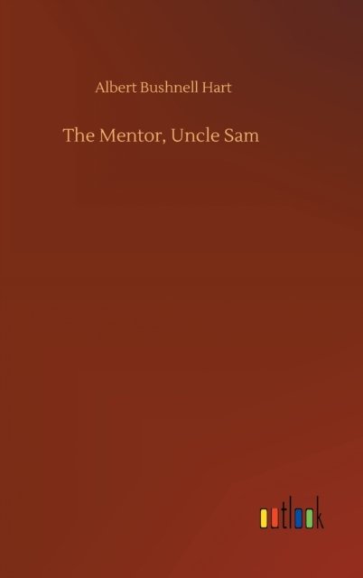 Cover for Albert Bushnell Hart · The Mentor, Uncle Sam (Innbunden bok) (2020)