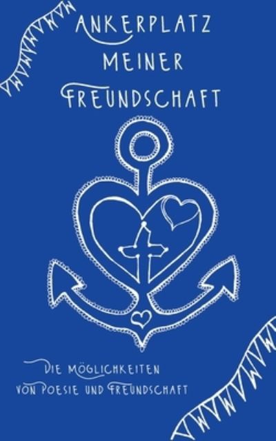 Ankerplatz meiner Freundschaft: Die Moeglichkeiten von Poesie und Freundschaft - Tina Husch - Books - Books on Demand - 9783754308790 - June 16, 2021