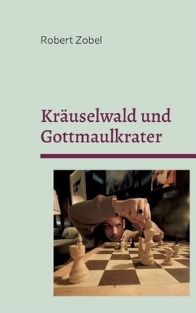 Kräuselwald und Gottmaulkrater - Robert Zobel - Books - BoD – Books on Demand - 9783756218790 - May 23, 2022