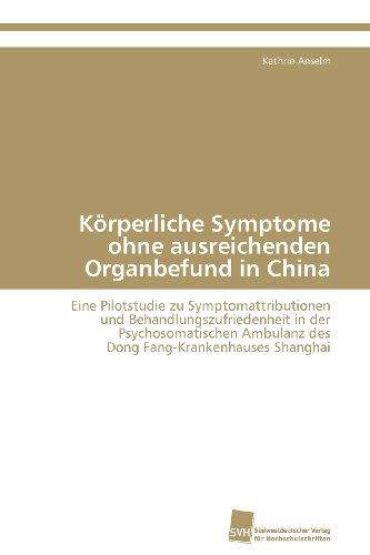 Cover for Kathrin Anselm · Körperliche Symptome Ohne Ausreichenden Organbefund in China: Eine Pilotstudie Zu Symptomattributionen  Und Behandlungszufriedenheit in Der ... Fang-krankenhauses Shanghai (Paperback Book) [German edition] (2011)
