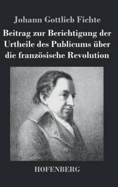 Cover for Johann Gottlieb Fichte · Beitrag Zur Berichtigung Der Urtheile Des Publicums Uber Die Franzosische Revolution (Inbunden Bok) (2014)