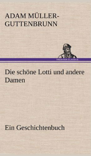 Cover for Adam Muller-guttenbrunn · Die Schone Lotti Und Andere Damen (Innbunden bok) [German edition] (2012)