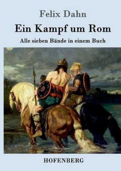 Ein Kampf um Rom: Alle sieben Bande in einem Buch - Felix Dahn - Książki - Hofenberg - 9783861992790 - 31 stycznia 2016