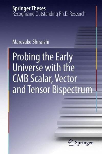Maresuke Shiraishi · Probing the Early Universe with the CMB Scalar, Vector and Tensor Bispectrum - Springer Theses (Hardcover bog) [2013 edition] (2013)