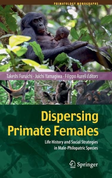 Takeshi Furuichi · Dispersing Primate Females: Life History and Social Strategies in Male-Philopatric Species - Primatology Monographs (Hardcover bog) [2015 edition] (2015)