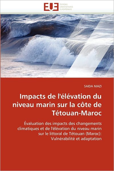 Cover for Saida Niazi · Impacts De L'élévation Du Niveau Marin Sur La Côte De Tétouan-maroc: Évaluation Des Impacts Des Changements  Climatiques et De L'élévation Du Niveau ... Vulnérabilité et Adaptation (Paperback Book) [French edition] (2018)