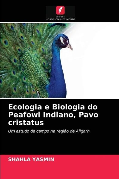 Cover for Shahla Yasmin · Ecologia e Biologia do Peafowl Indiano, Pavo cristatus (Pocketbok) (2020)