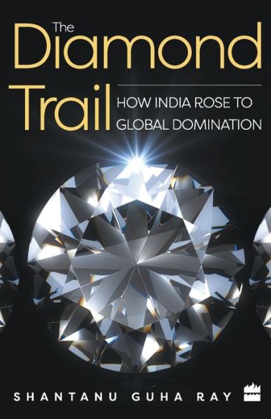 Cover for Shantanu Guha Ray · The Diamond Trail: How India Rose to Global Domination (Paperback Book) (2019)