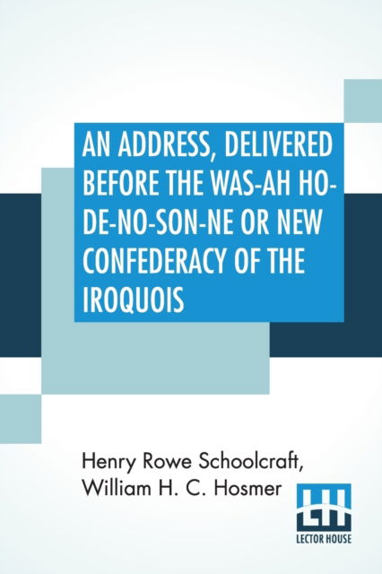 Cover for Henry R Schoolcraft · An Address, Delivered Before The Was-Ah Ho-De-No-Son-Ne Or New Confederacy Of The Iroquois Also, Genundewah, A Poem (Paperback Book) (2019)