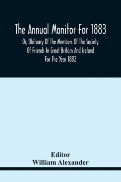 Cover for William Alexander · The Annual Monitor For 1883 Or, Obituary Of The Members Of The Society Of Friends In Great Britain And Ireland For The Year 1882 (Paperback Bog) (2021)
