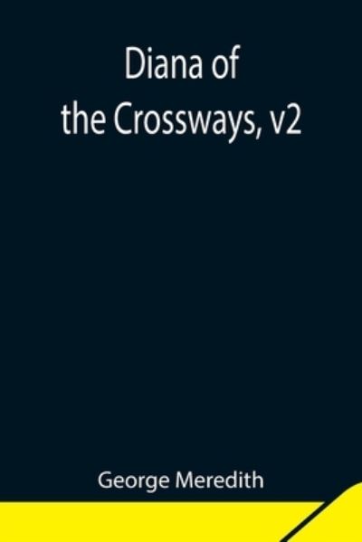 Diana of the Crossways, v2 - George Meredith - Books - Alpha Edition - 9789354847790 - August 5, 2021