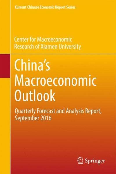 China's Macroeconomic Outlook: Quarterly Forecast and Analysis Report, September 2016 - Current Chinese Economic Report Series - CMR of Xiamen University - Kirjat - Springer Verlag, Singapore - 9789811032790 - torstai 12. tammikuuta 2017