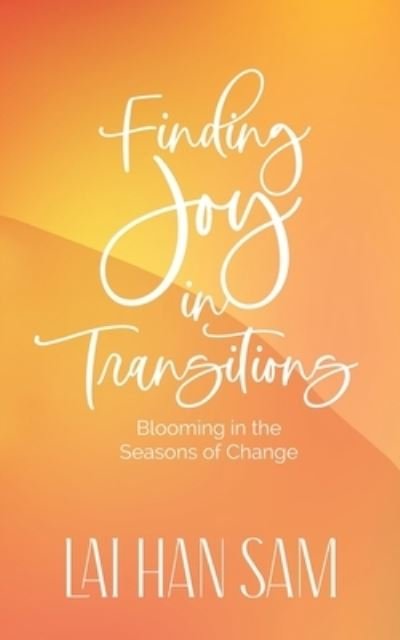 Cover for Han Sam Lai · Finding Joy in Transitions: Blooming in the Seasons of Change (Paperback Book) (2021)