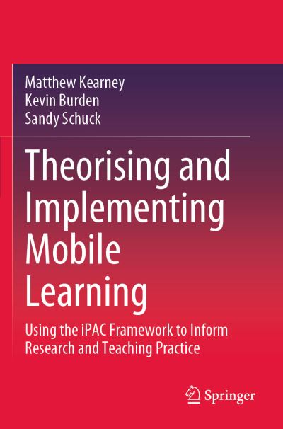 Theorising and Implementing Mobile Learning: Using the iPAC Framework to Inform Research and Teaching Practice - Matthew Kearney - Livros - Springer Verlag, Singapore - 9789811582790 - 21 de outubro de 2021