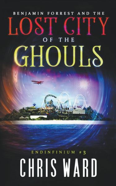 Benjamin Forrest and the Lost City of the Ghouls - Endinfinium - Chris Ward - Bücher - Ammfa Publishing - 9798201208790 - 17. April 2019