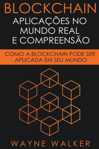 Cover for Walker Wayne Walker · Blockchain: Aplicacoes no Mundo Real e Compreensao (Paperback Book) (2021)