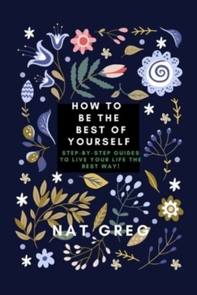 Cover for Nat Greg · How to Be the Best of Yourself: Step-by-step guides to live Your Life the Best Way! (Taschenbuch) (2022)