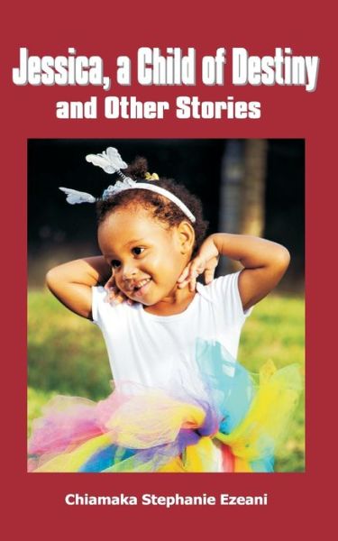 Cover for Chiamaka Stephanie Ezeani · Jessica: A Child of Destiny &amp; Other Stories (Paperback Book) (2021)