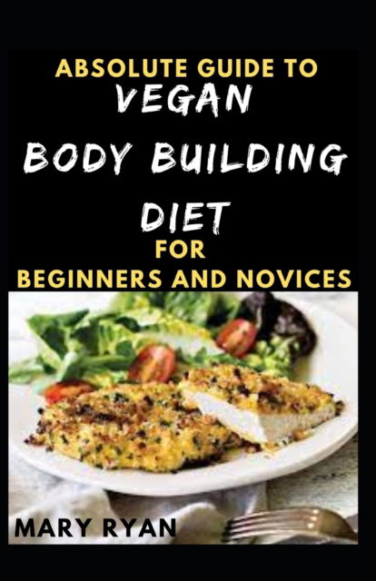 Cover for Mary Ryan · Absolute Guide To Vegan Body Building Diet For Beginners And Novices (Paperback Book) (2021)