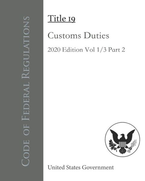 Cover for United States Government · Code of Federal Regulations Title 19 Customs Duties 2020 Edition Volume 1/3 Part 2 (Paperback Book) (2020)