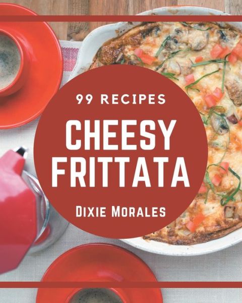 Cover for Dixie Morales · 99 Cheesy Frittata Recipes (Paperback Book) (2020)