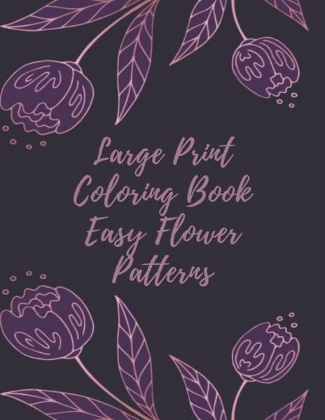 Large Print Coloring Book Easy Flower Patterns - Mb Anna - Boeken - Independently Published - 9798578678790 - 9 december 2020