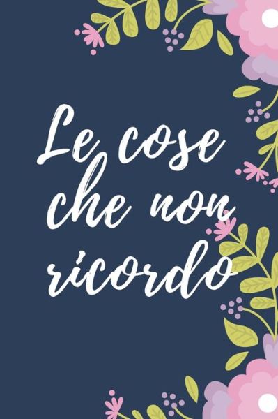 Le cose che non ricordo - Bel Quaderno - Bøger - Independently Published - 9798608090790 - 2. februar 2020