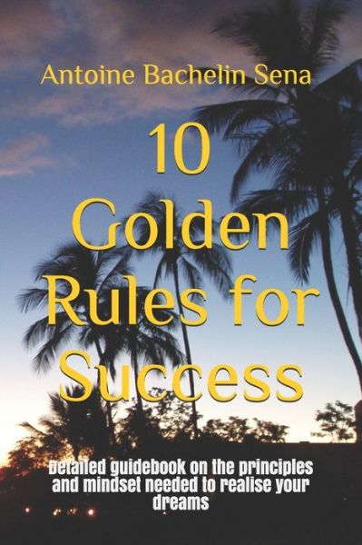 Cover for Antoine Bachelin Sena · 10 Golden Rules for Success (Paperback Book) (2020)