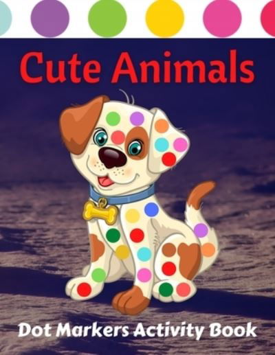 Cover for Trendy Coloring · Cute Animals Dot Markers Activity Book: Fun &amp; easy guided big dots with cute animals perfect for toddlers &amp; kids 4+ girls or boys Dot marker ... book Dot markers animals activity book (Pocketbok) (2021)