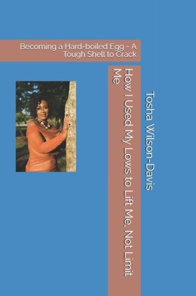 How I Used My Lows to Lift Me, Not Limit Me - Tosha Wilson-Davis - Bücher - Independently Published - 9798743263790 - 23. April 2021