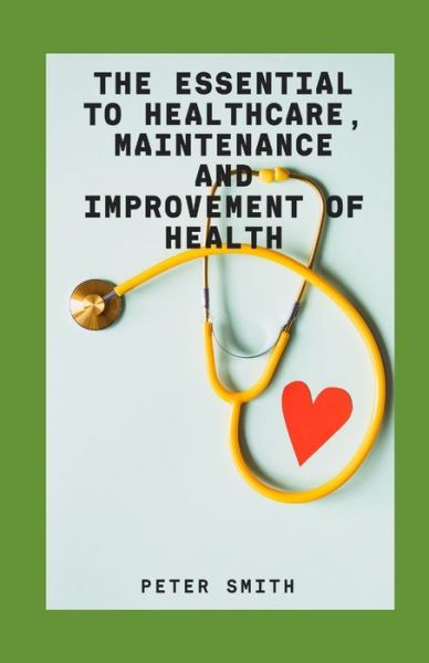 Cover for Peter Smith · The Essentials To Healthcare, Maintenance And Improvement Of Health (Paperback Bog) (2021)