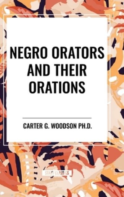 Cover for Carter G Woodson · Negro Orators And Their Orations (Inbunden Bok) (2024)