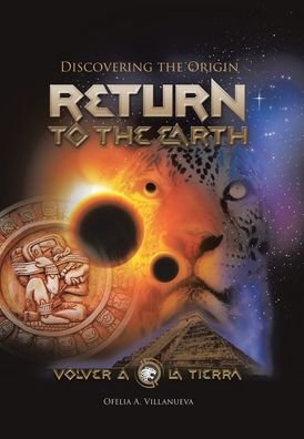 Cover for Ofelia A Villanueva · Return To The Earth: Discovering the Origin (Gebundenes Buch) (2022)