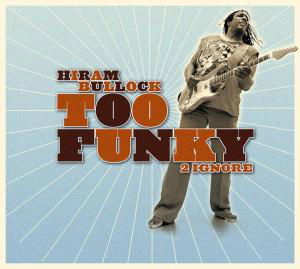 Too Funky 2 Ignore - Hiram Bullock - Musique - BHM - 0090204899791 - 29 septembre 2005