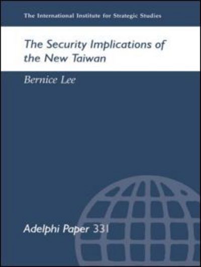 The Security Implications of the New Taiwan - Adelphi series - Bernice Lee - Books - Thomson West - 9780199224791 - February 14, 2005