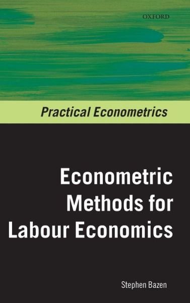 Cover for Bazen, Stephen (, Professor of Applied Econometrics, GREQAM, Universite de la Mediterranee (Aix-Marseille II)) · Econometric Methods for Labour Economics - Practical Econometrics (Inbunden Bok) (2011)