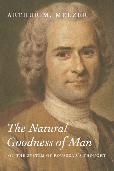 Cover for Arthur M. Melzer · The Natural Goodness of Man: On the System of Rousseau's Thought (Paperback Book) (2016)