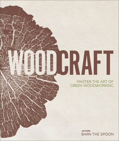 Cover for Barn The Spoon · Wood Craft: Master the Art of Green Woodworking (Gebundenes Buch) (2019)